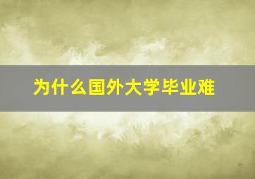 为什么国外大学毕业难