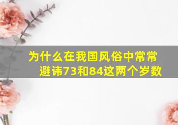 为什么在我国风俗中常常避讳73和84这两个岁数