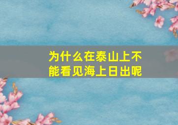 为什么在泰山上不能看见海上日出呢