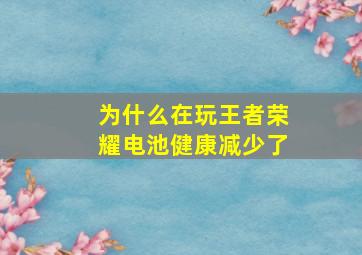 为什么在玩王者荣耀电池健康减少了