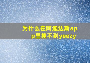 为什么在阿迪达斯app里搜不到yeezy