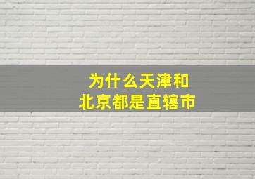 为什么天津和北京都是直辖市