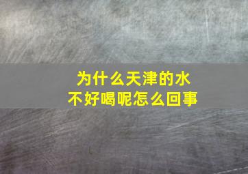 为什么天津的水不好喝呢怎么回事