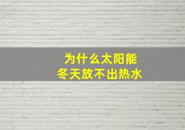 为什么太阳能冬天放不出热水