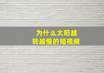 为什么太阳越转越慢的短视频