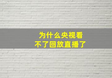 为什么央视看不了回放直播了