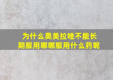 为什么奥美拉唑不能长期服用哪哪服用什么药呢