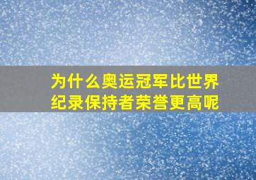 为什么奥运冠军比世界纪录保持者荣誉更高呢