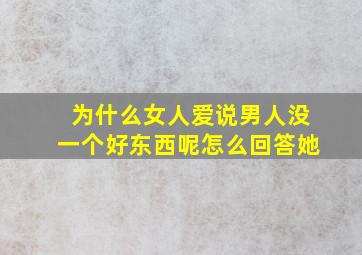 为什么女人爱说男人没一个好东西呢怎么回答她