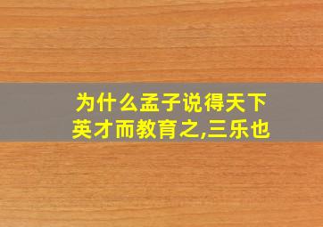 为什么孟子说得天下英才而教育之,三乐也