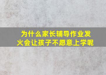 为什么家长辅导作业发火会让孩子不愿意上学呢