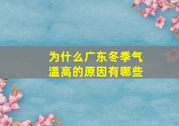 为什么广东冬季气温高的原因有哪些