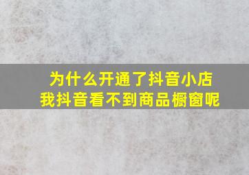 为什么开通了抖音小店我抖音看不到商品橱窗呢