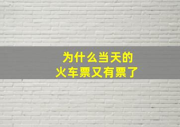 为什么当天的火车票又有票了