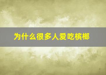 为什么很多人爱吃槟榔