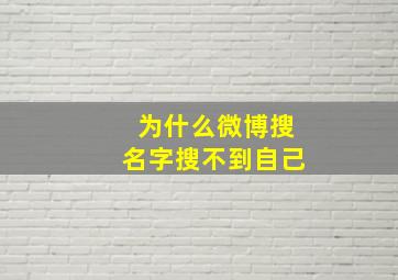 为什么微博搜名字搜不到自己