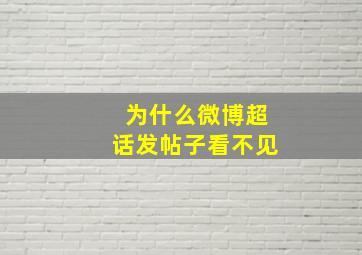 为什么微博超话发帖子看不见