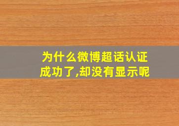 为什么微博超话认证成功了,却没有显示呢