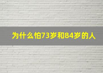 为什么怕73岁和84岁的人