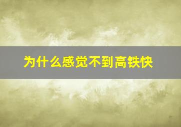 为什么感觉不到高铁快