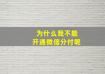 为什么我不能开通微信分付呢