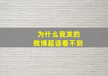 为什么我发的微博超话看不到