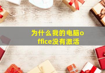 为什么我的电脑office没有激活