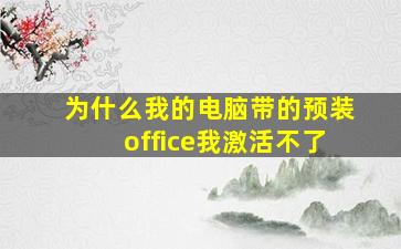 为什么我的电脑带的预装office我激活不了