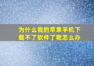 为什么我的苹果手机下载不了软件了呢怎么办