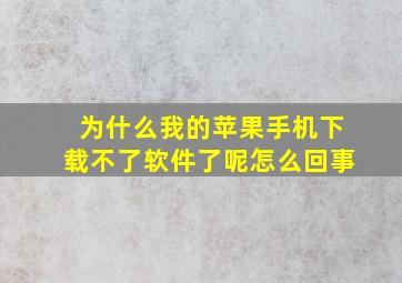 为什么我的苹果手机下载不了软件了呢怎么回事