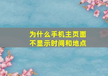 为什么手机主页面不显示时间和地点