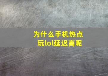 为什么手机热点玩lol延迟高呢