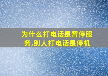 为什么打电话是暂停服务,别人打电话是停机