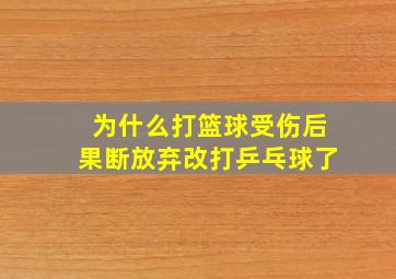 为什么打篮球受伤后果断放弃改打乒乓球了