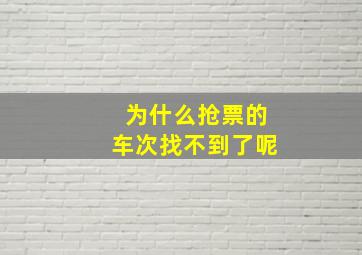 为什么抢票的车次找不到了呢