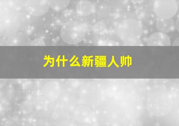 为什么新疆人帅