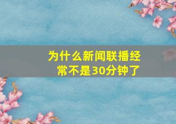 为什么新闻联播经常不是30分钟了