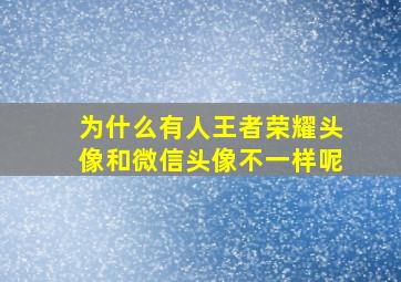 为什么有人王者荣耀头像和微信头像不一样呢