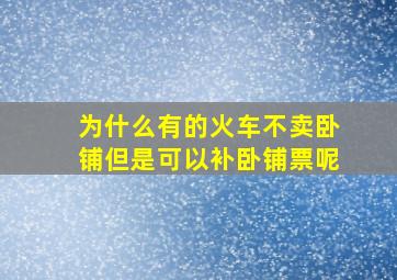 为什么有的火车不卖卧铺但是可以补卧铺票呢