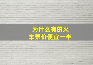 为什么有的火车票价便宜一半