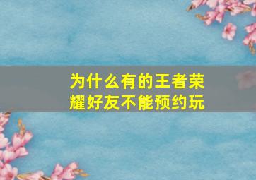 为什么有的王者荣耀好友不能预约玩