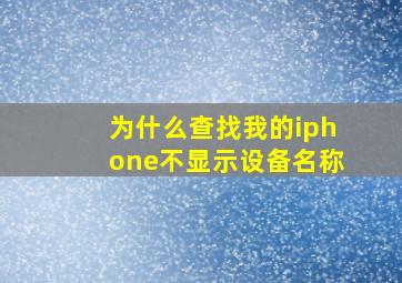 为什么查找我的iphone不显示设备名称