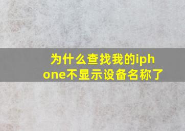 为什么查找我的iphone不显示设备名称了