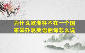 为什么欧洲杯不在一个国家举办呢英语翻译怎么说