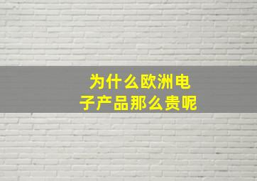 为什么欧洲电子产品那么贵呢