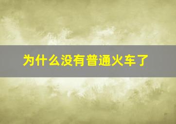 为什么没有普通火车了