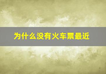 为什么没有火车票最近