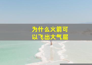 为什么火箭可以飞出大气层