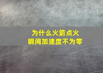 为什么火箭点火瞬间加速度不为零