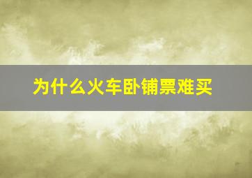 为什么火车卧铺票难买